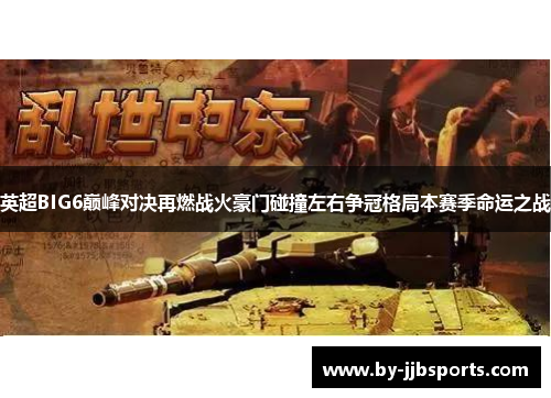 英超BIG6巅峰对决再燃战火豪门碰撞左右争冠格局本赛季命运之战 英超BIG6巅峰对决再燃战火豪门碰撞左右争冠格局本赛季命运之战